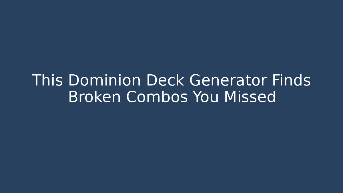 This Dominion Deck Generator Finds Broken Combos You Missed - Create More Assets