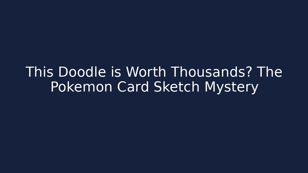 This Doodle is Worth Thousands? The Pokemon Card Sketch Mystery