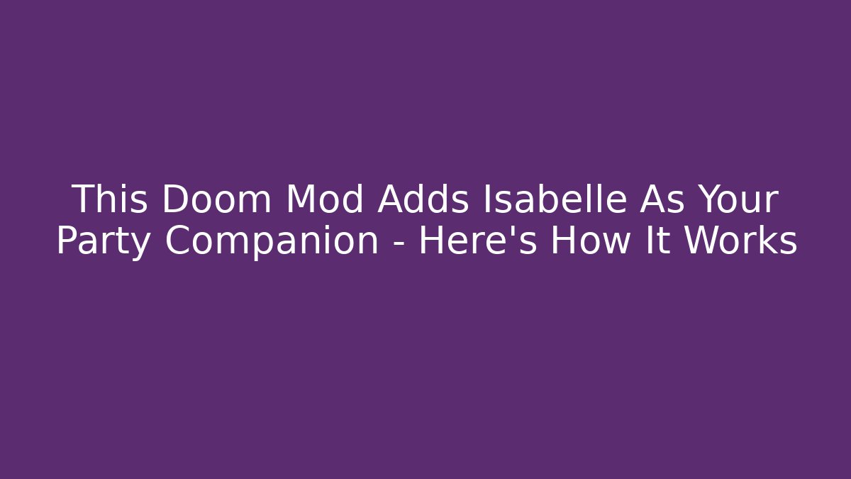 This Doom Mod Adds Isabelle As Your Party Companion – Here’s How It Works