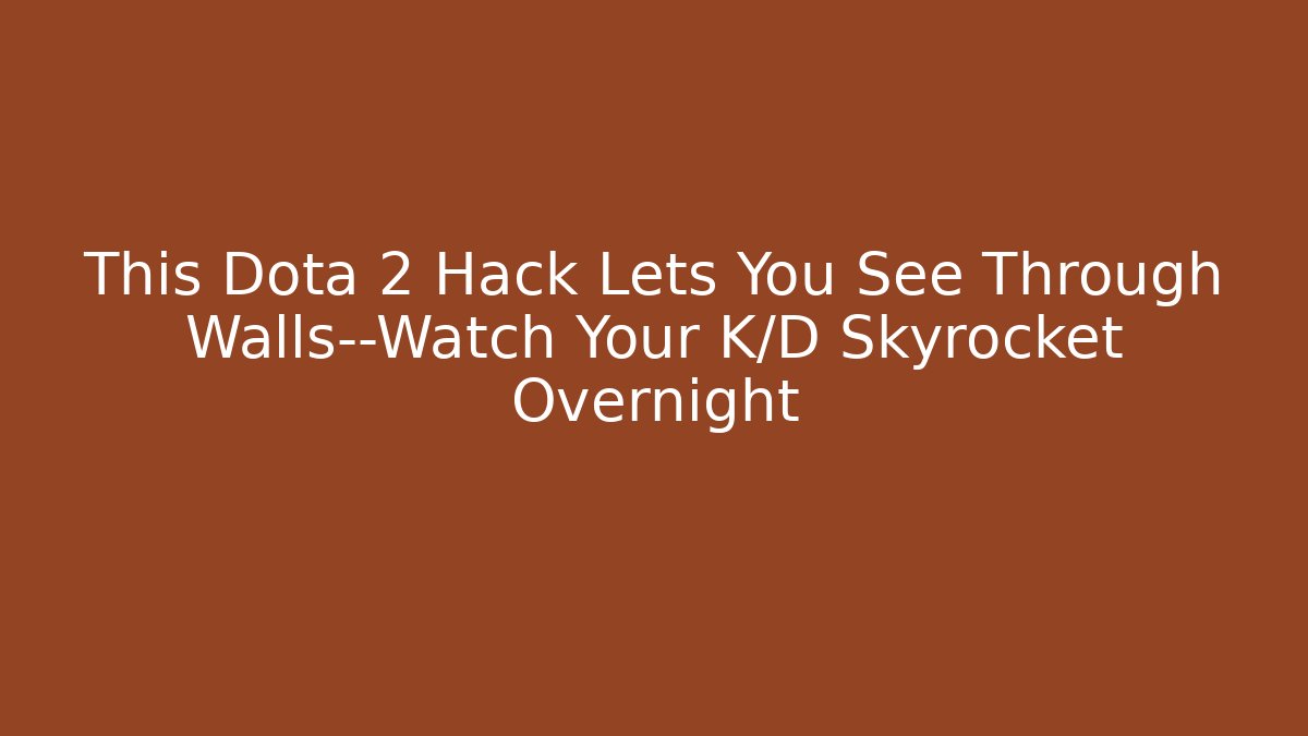 This Dota 2 Hack Lets You See Through Walls—Watch Your K/D Skyrocket Overnight