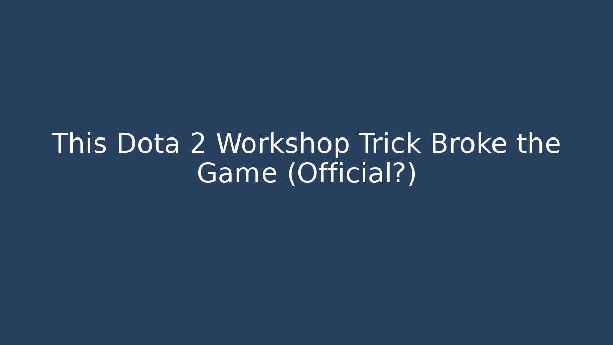 This Dota 2 Workshop Trick Broke the Game (Official?) - Create More Assets
