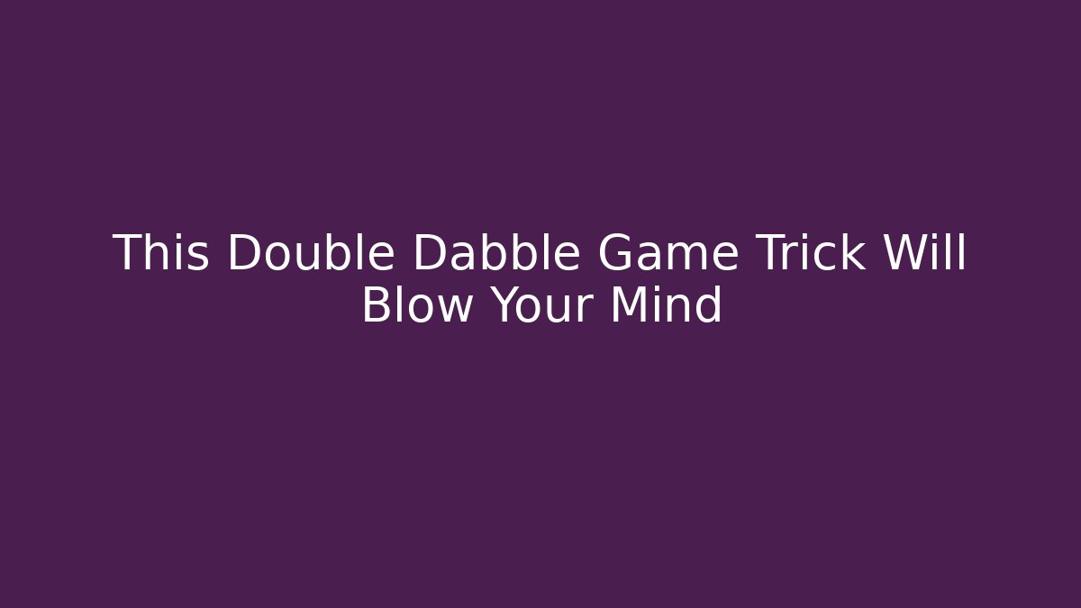 This Double Dabble Game Trick Will Blow Your Mind