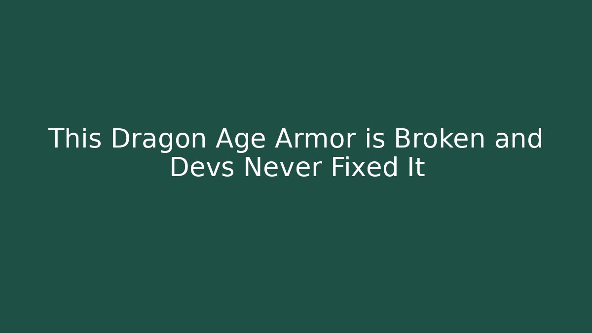 This Dragon Age Armor is Broken and Devs Never Fixed It