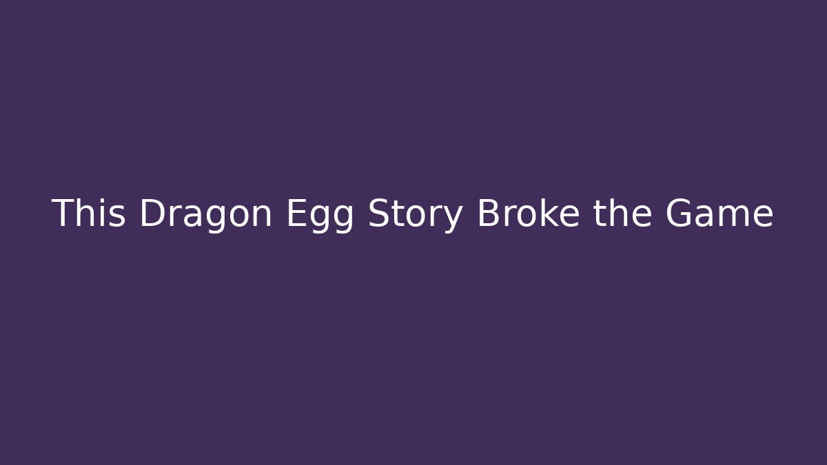This Dragon Egg Story Broke the Game - Create More Assets