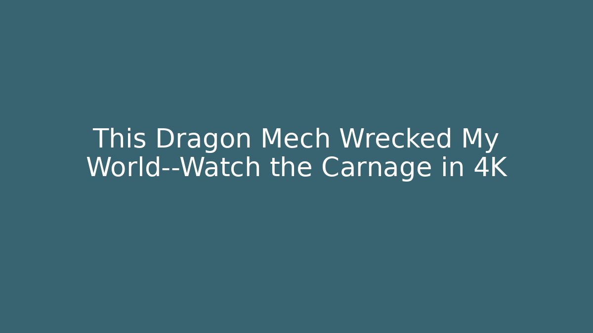 This Dragon Mech Wrecked My World—Watch the Carnage in 4K