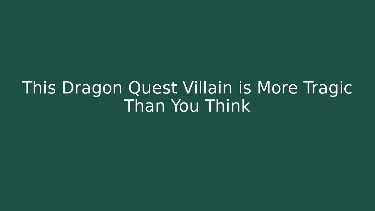 This Dragon Quest Villain is More Tragic Than You Think