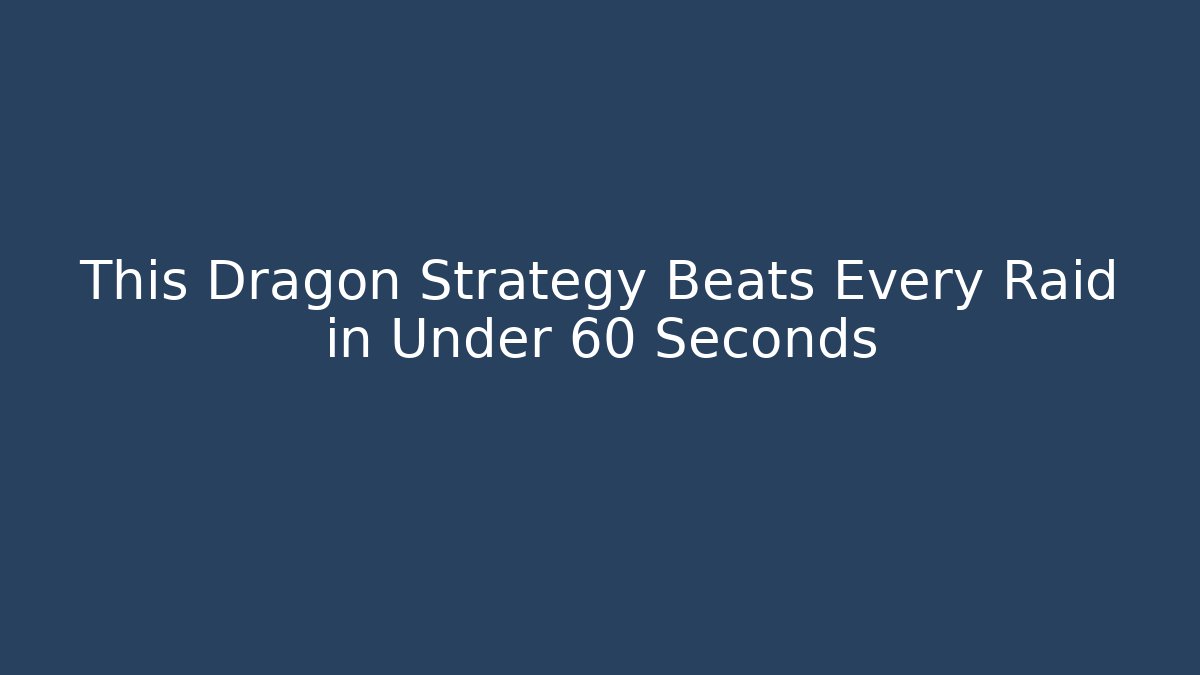 This Dragon Strategy Beats Every Raid in Under 60 Seconds