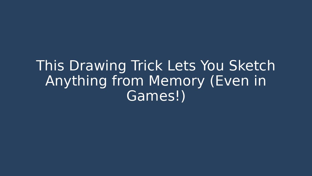 This Drawing Trick Lets You Sketch Anything from Memory (Even in Games!)