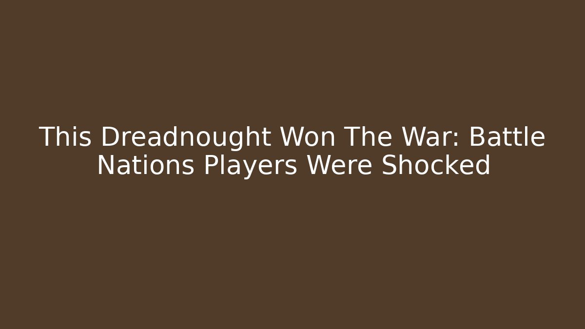 This Dreadnought Won The War: Battle Nations Players Were Shocked