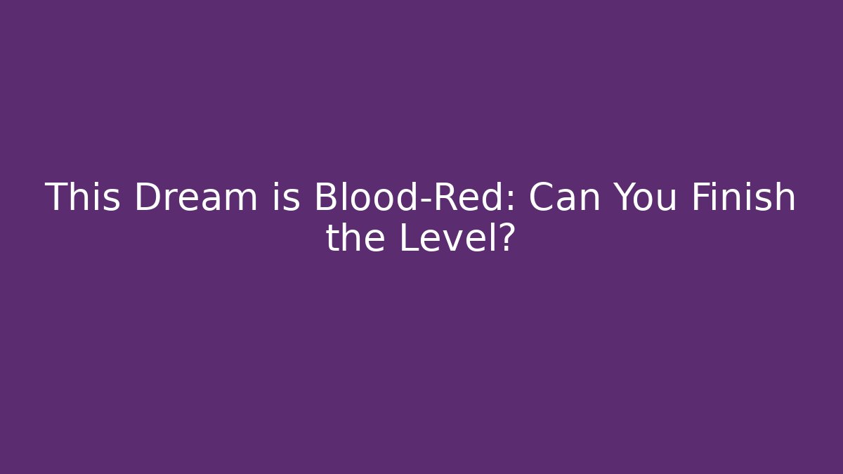 This Dream is Blood-Red: Can You Finish the Level? - Create More Assets