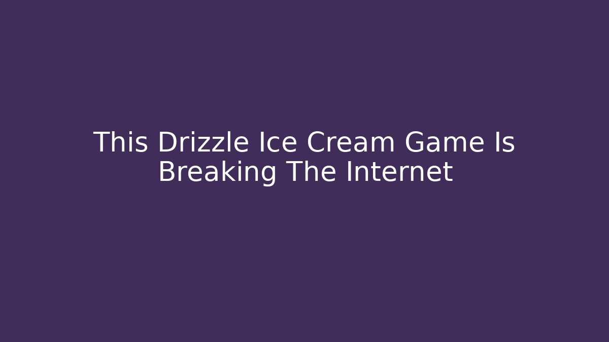 This Drizzle Ice Cream Game Is Breaking The Internet