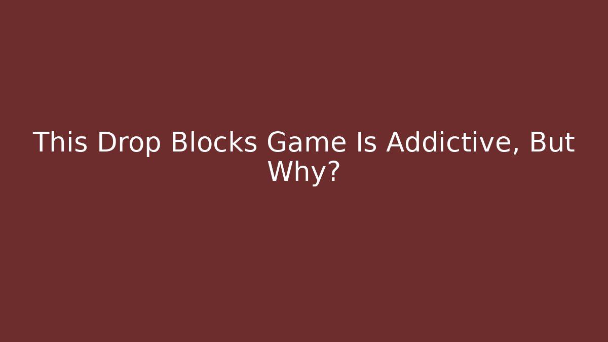 This Drop Blocks Game Is Addictive, But Why?