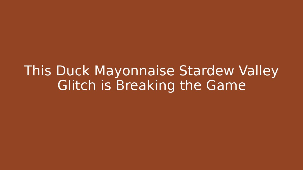 This Duck Mayonnaise Stardew Valley Glitch is Breaking the Game