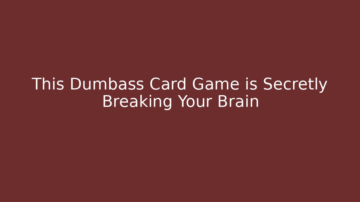 This Dumbass Card Game is Secretly Breaking Your Brain
