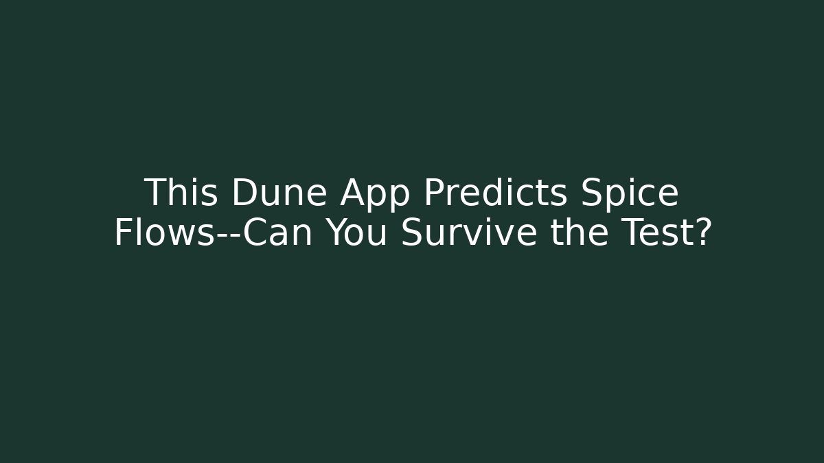 This Dune App Predicts Spice Flows—Can You Survive the Test?