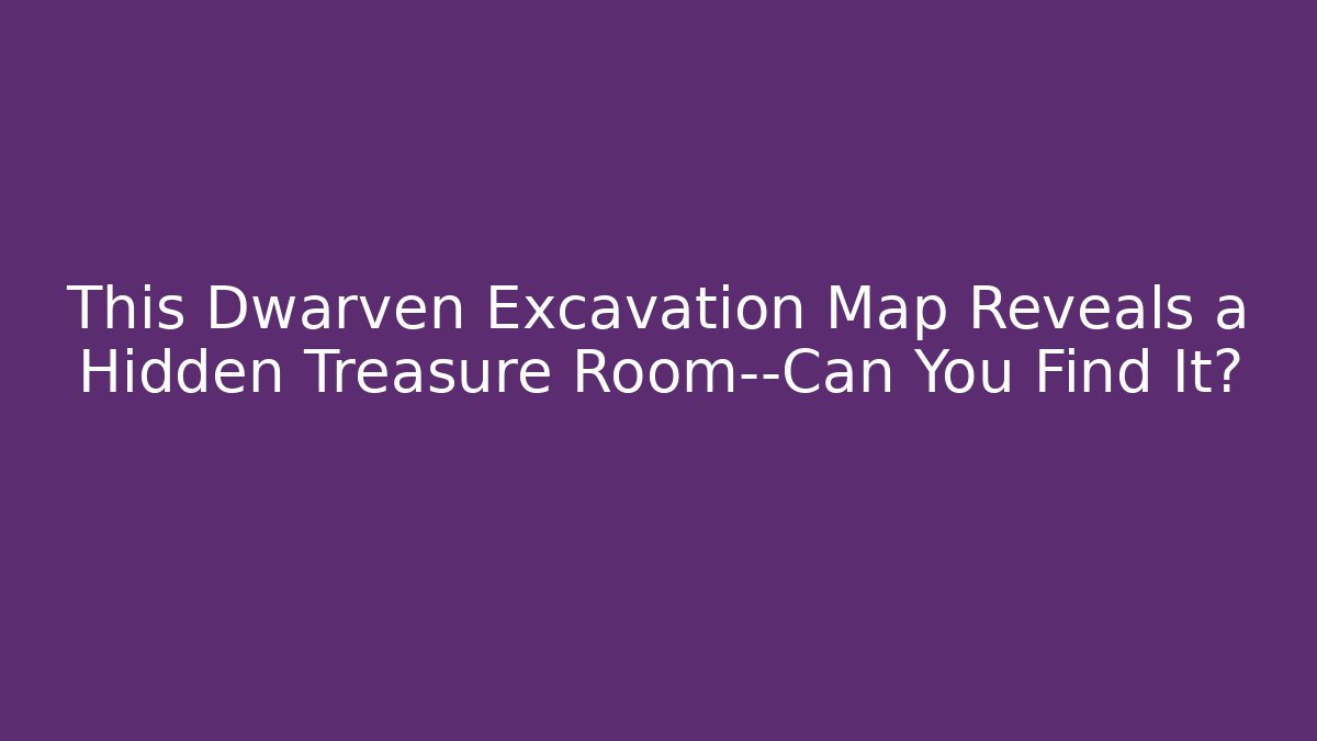 This Dwarven Excavation Map Reveals a Hidden Treasure Room—Can You Find It?