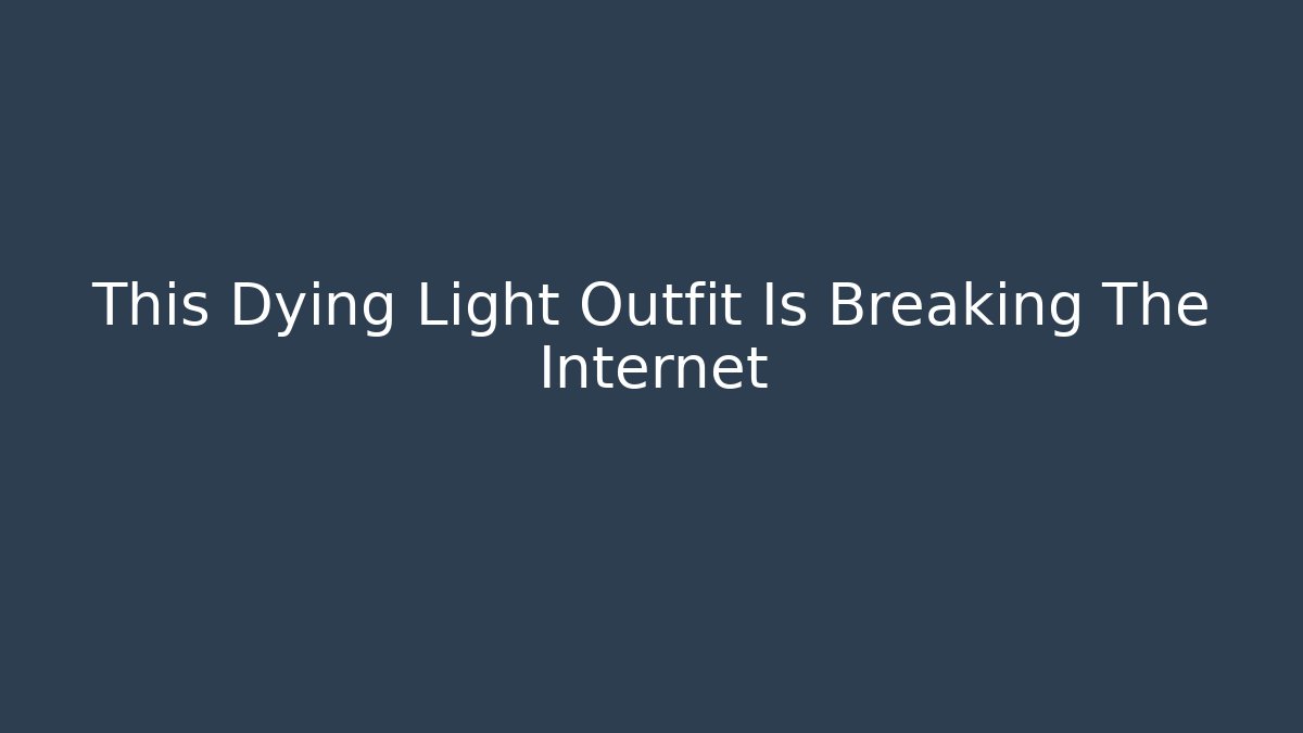 This Dying Light Outfit Is Breaking The Internet