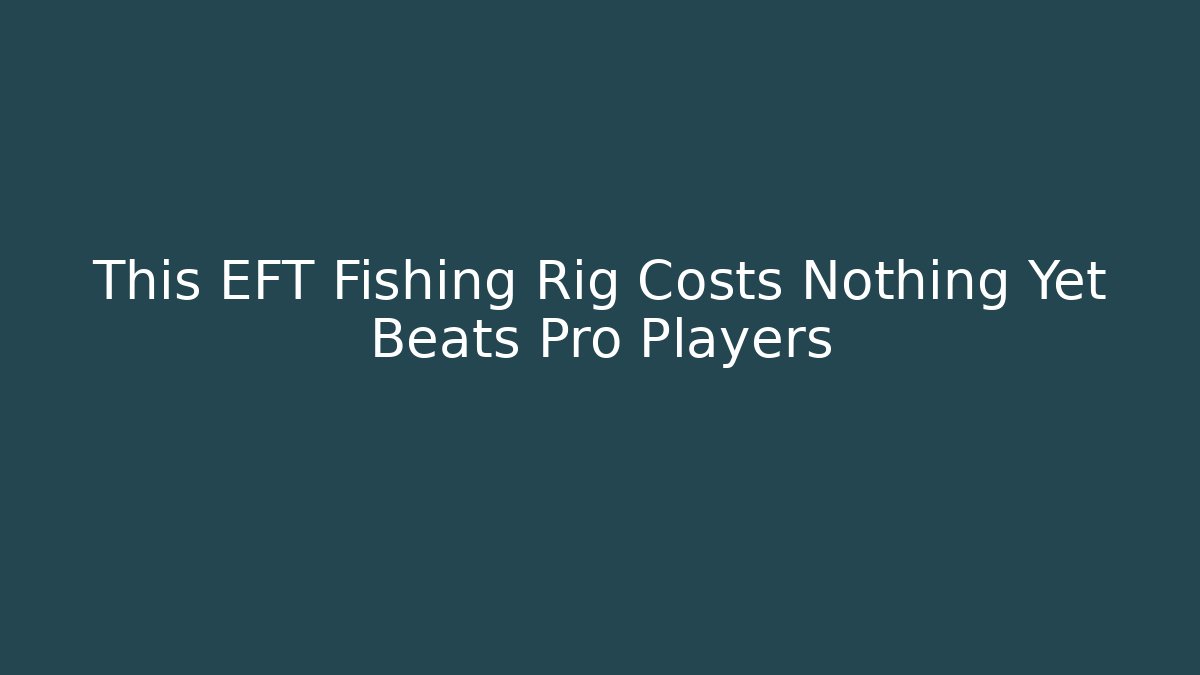 This EFT Fishing Rig Costs Nothing Yet Beats Pro Players