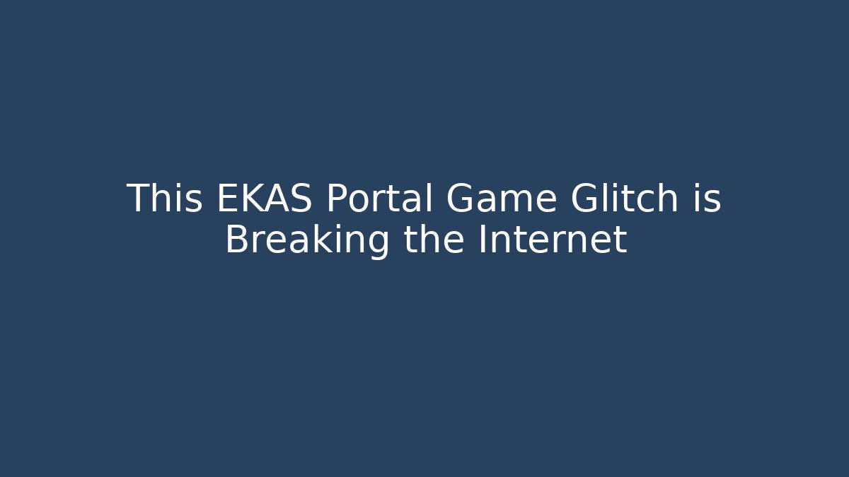 This EKAS Portal Game Glitch is Breaking the Internet