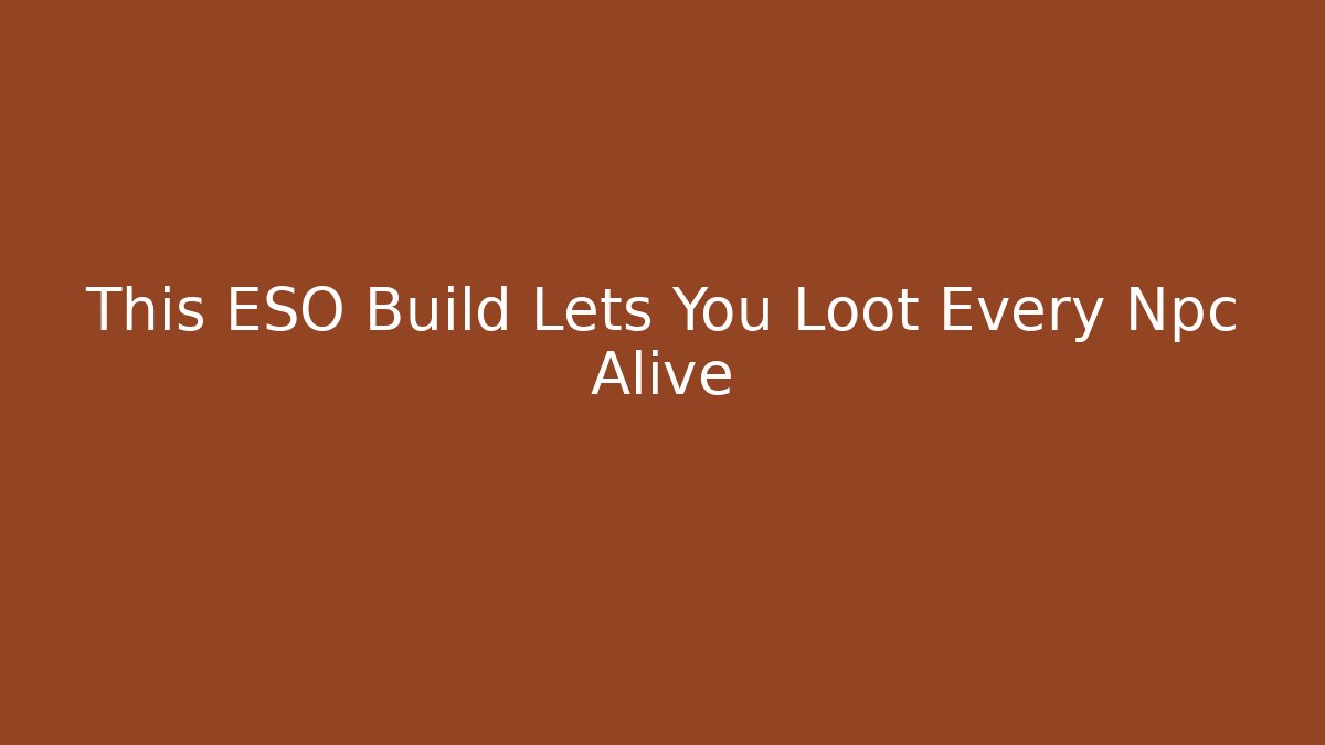 This ESO Build Lets You Loot Every Npc Alive