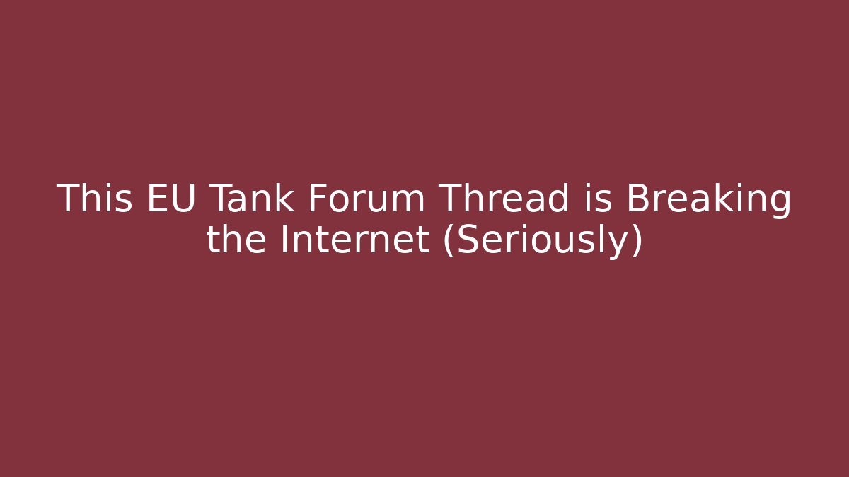 This EU Tank Forum Thread is Breaking the Internet (Seriously)