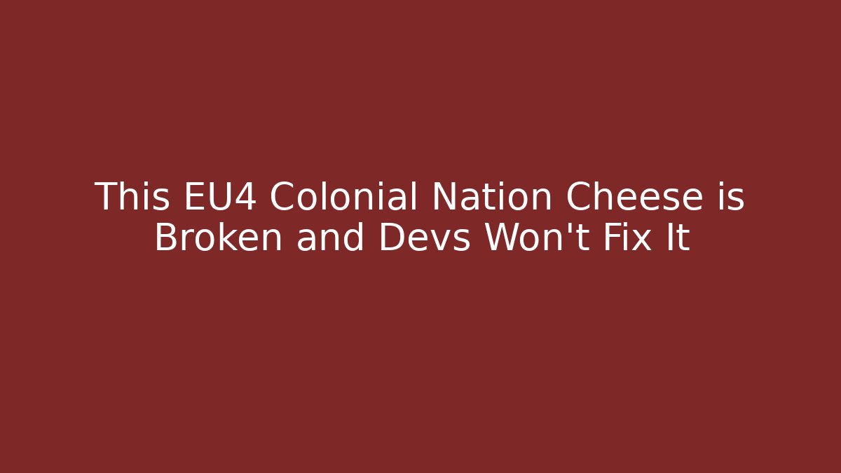 This EU4 Colonial Nation Cheese is Broken and Devs Won't Fix It