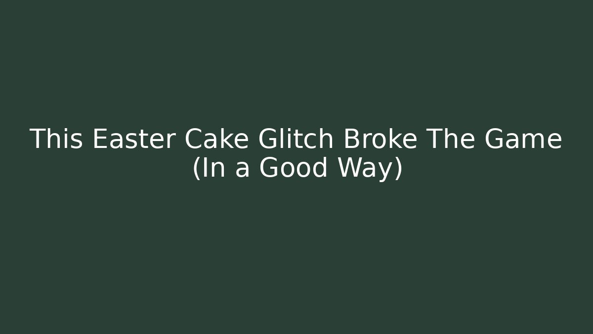 This Easter Cake Glitch Broke The Game (In a Good Way)