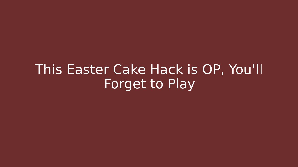 This Easter Cake Hack is OP, You'll Forget to Play - Create More Assets