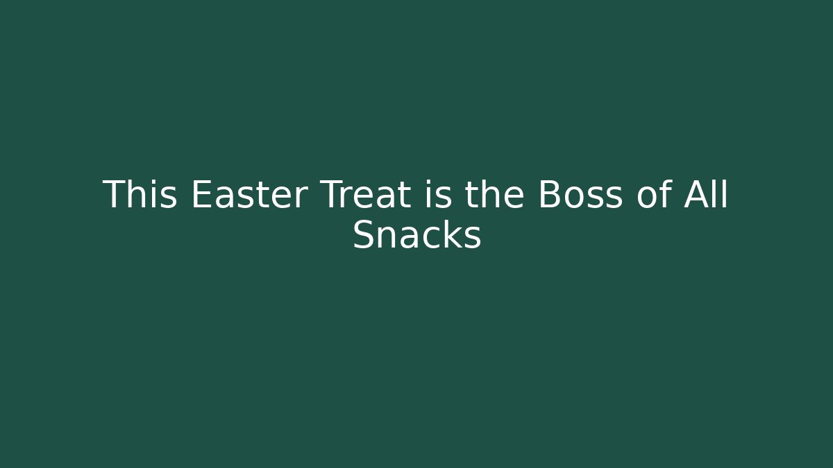 This Easter Treat is the Boss of All Snacks