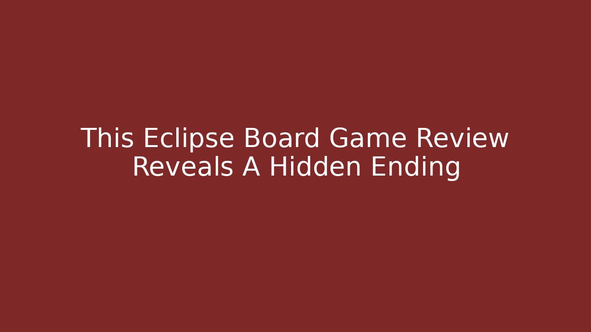 This Eclipse Board Game Review Reveals A Hidden Ending - Create More Assets