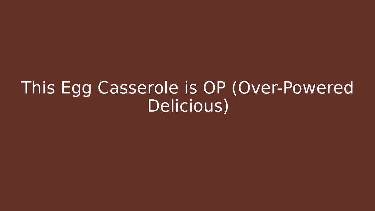 This Egg Casserole is OP (Over-Powered Delicious) - Create More Assets