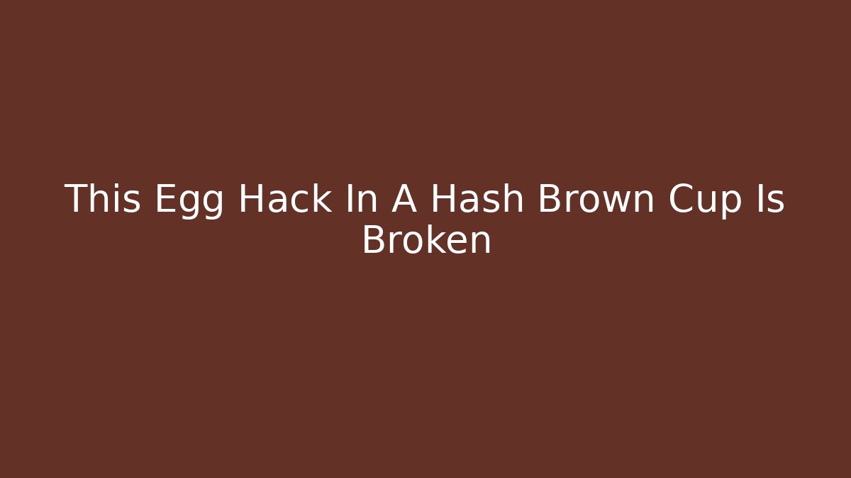 This Egg Hack In A Hash Brown Cup Is Broken - Create More Assets