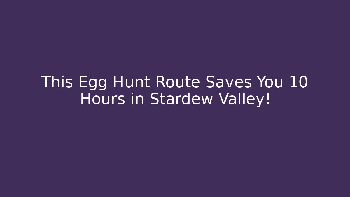 This Egg Hunt Route Saves You 10 Hours in Stardew Valley!