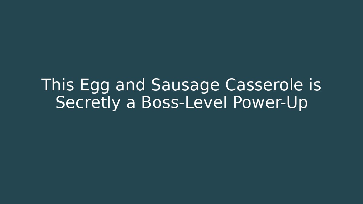 This Egg and Sausage Casserole is Secretly a Boss-Level Power-Up