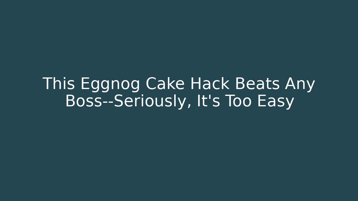 This Eggnog Cake Hack Beats Any Boss—Seriously, It’s Too Easy - Create More Assets