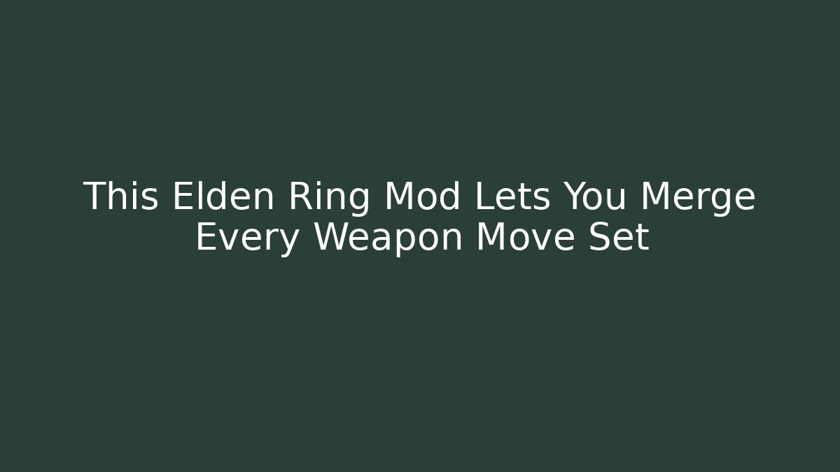 This Elden Ring Mod Lets You Merge Every Weapon Move Set