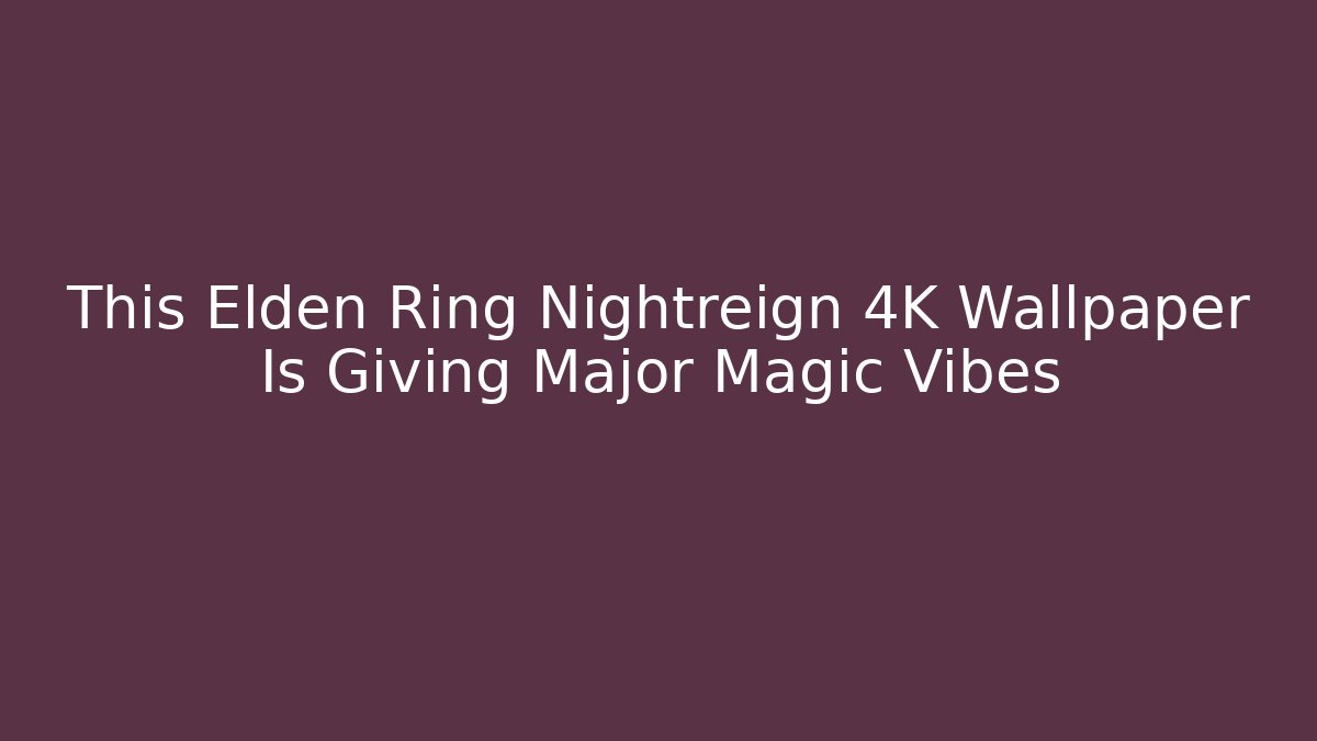 This Elden Ring Nightreign 4K Wallpaper Is Giving Major Magic Vibes