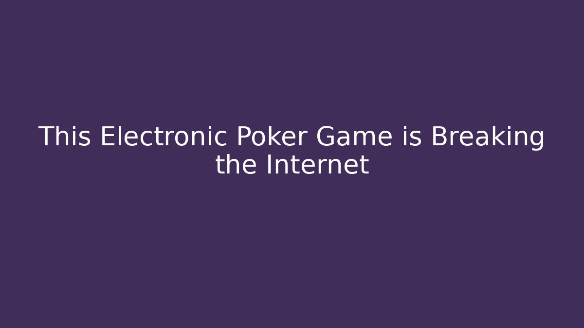 This Electronic Poker Game is Breaking the Internet