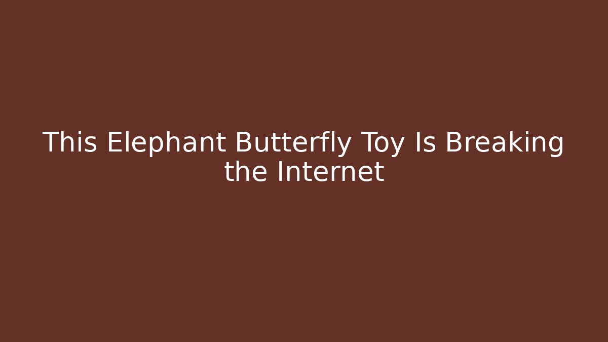 This Elephant Butterfly Toy Is Breaking the Internet