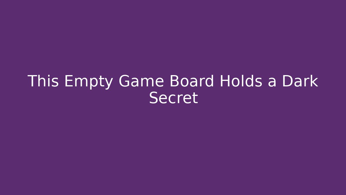 This Empty Game Board Holds a Dark Secret - Create More Assets