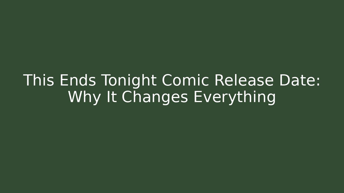 This Ends Tonight Comic Release Date: Why It Changes Everything - Create More Assets