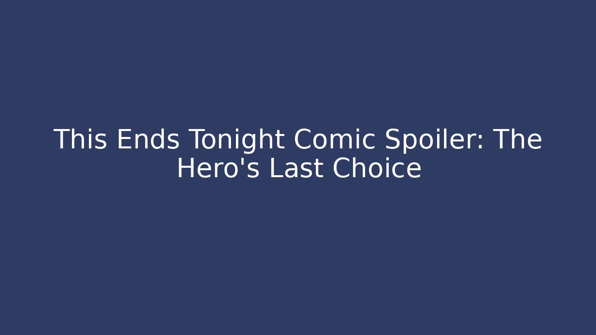 This Ends Tonight Comic Spoiler: The Hero's Last Choice - Create More Assets