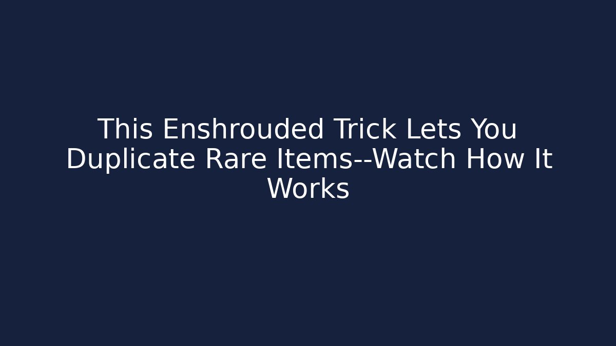 This Enshrouded Trick Lets You Duplicate Rare Items—Watch How It Works
