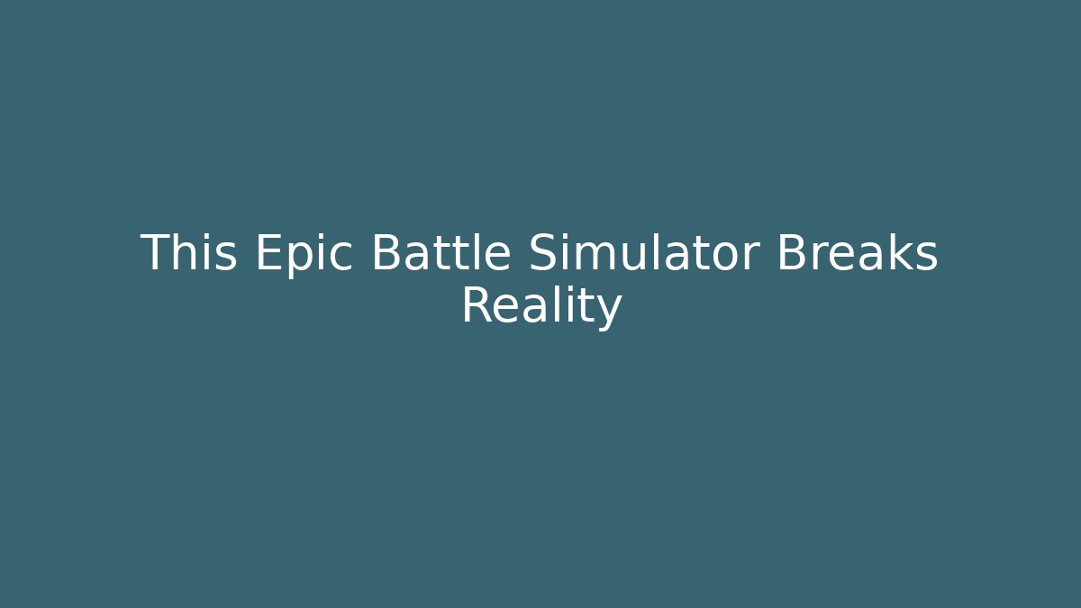 This Epic Battle Simulator Breaks Reality