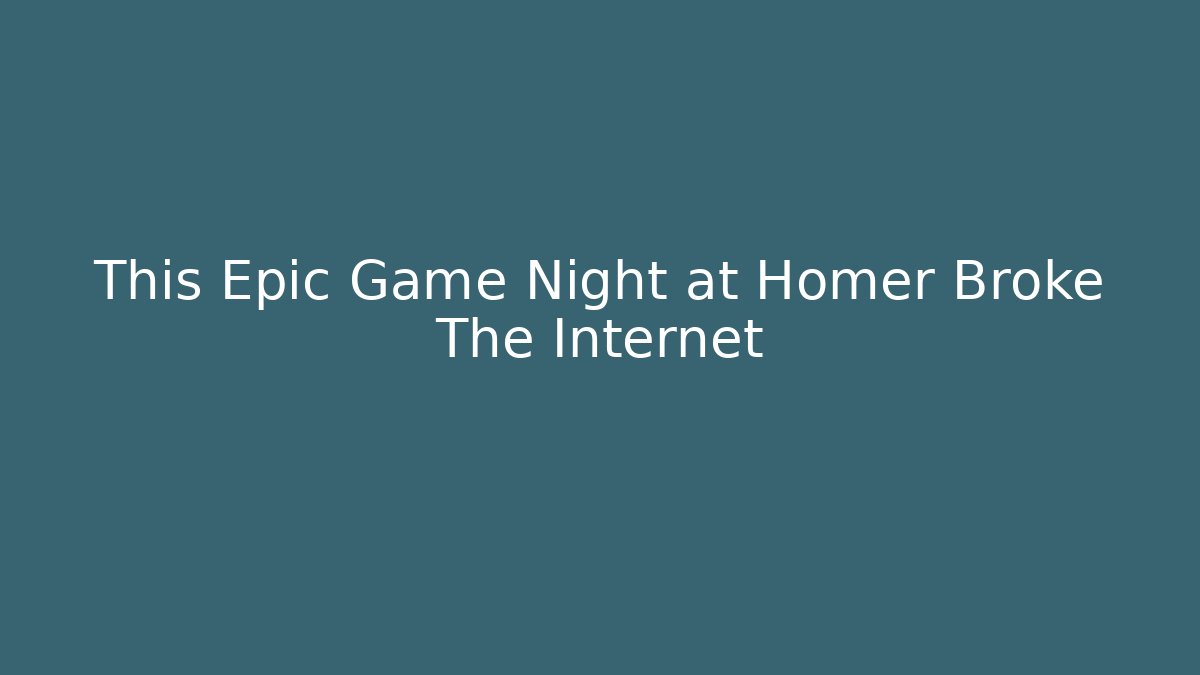 This Epic Game Night at Homer Broke The Internet