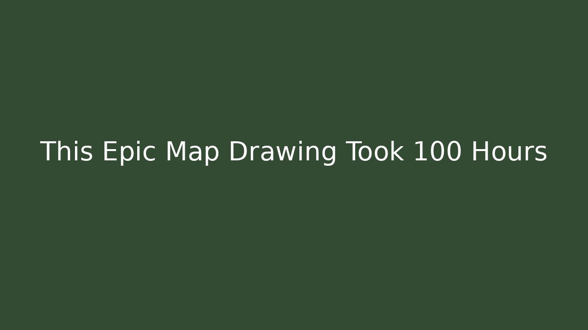 This Epic Map Drawing Took 100 Hours