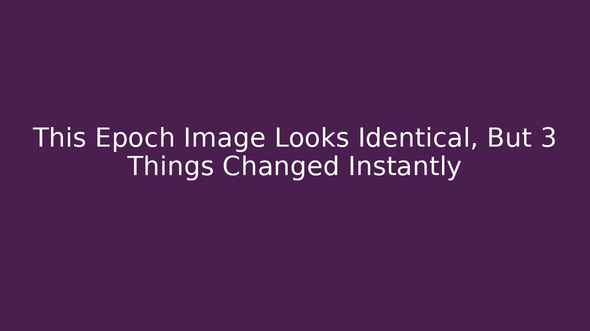 This Epoch Image Looks Identical, But 3 Things Changed Instantly