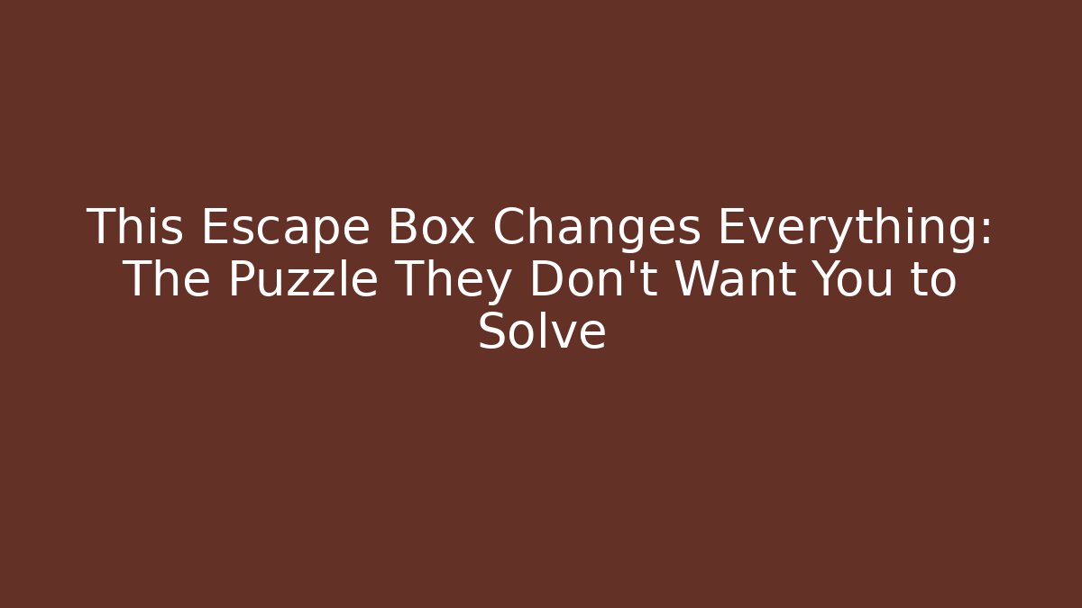 This Escape Box Changes Everything: The Puzzle They Don't Want You to Solve