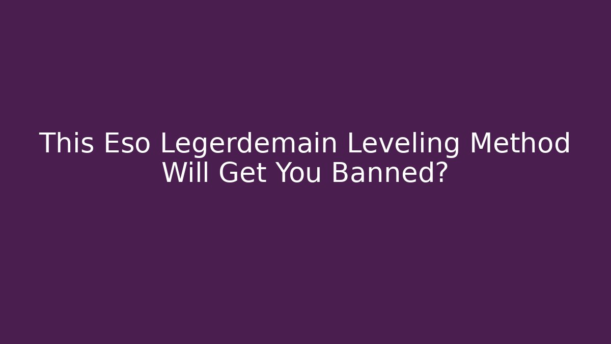 This Eso Legerdemain Leveling Method Will Get You Banned?