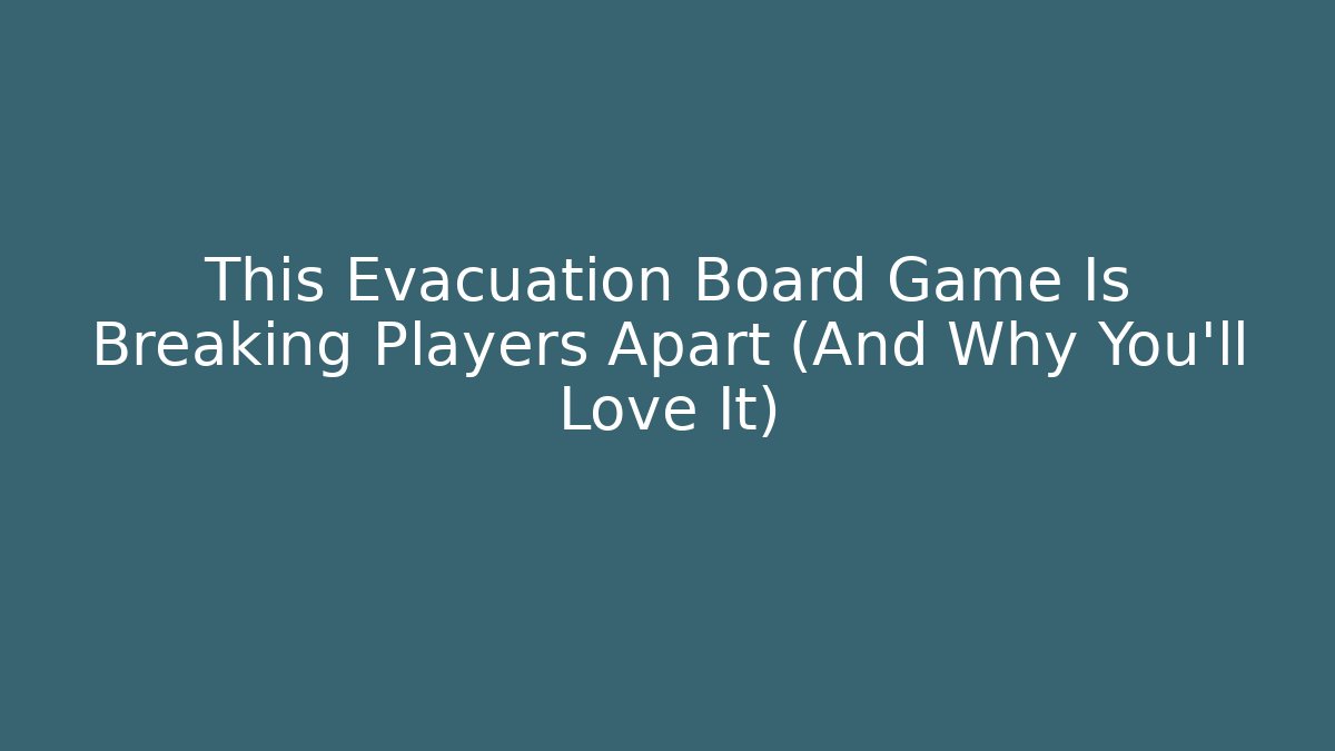 This Evacuation Board Game Is Breaking Players Apart (And Why You'll Love It)